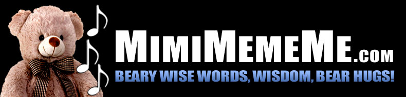MimiMemeMe.com - Beary Wise Words, Wisdom, Bear Hugs!
