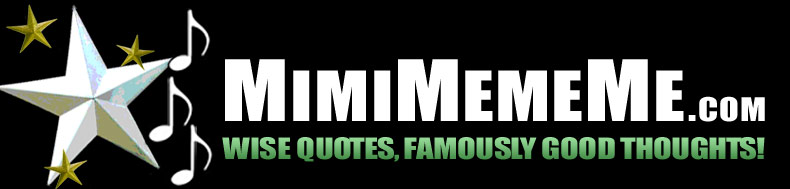 MimiMemeMe.com - Wise Quotes, Famously Good Thoughts!