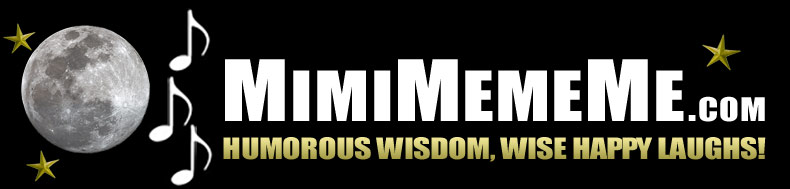 MimiMemeMe.com - Humorous Wisdom, Wise Happy Laughs!