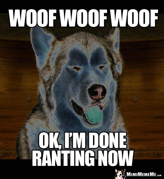 Negative Dog Says: Woof Woof Woof. Ok, I'm done ranting now.