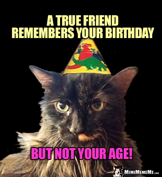 Birthday Humor: A true friend remembers your birthday, but not your age!