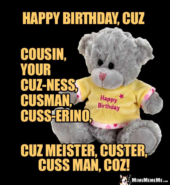 Teddy Bear: Happy Birthday, Cuz, cousin, your cuz-ness...