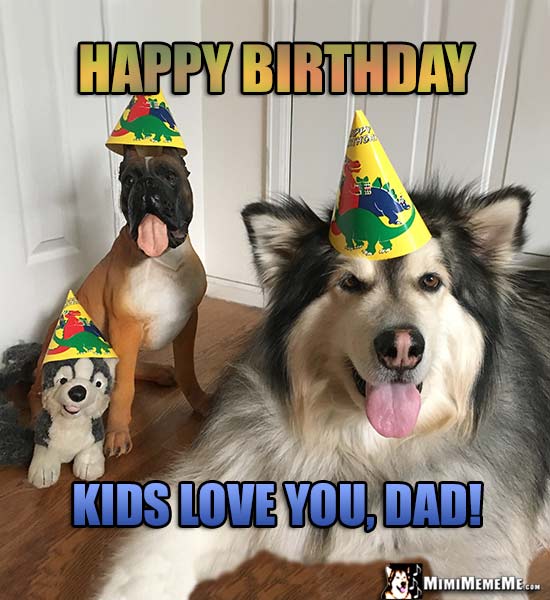 Dog and Dog Toys Wearing Party Hats Say: Happy Birthday. Kids love you, Dad!