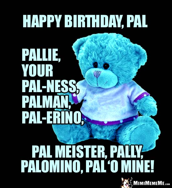 Teddy Bear Wishes: Happy Birthday, Pal, Pallie, Palman, Pal-erino, Pal Meister, Palomino...