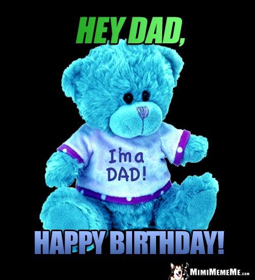 I'm a Dad Teddy Bear Says: Hey Dad, Happy Birthday!
