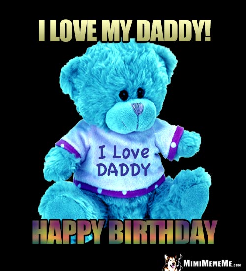 Teddy Bear Says: I love my Daddy! Happy Birthday
