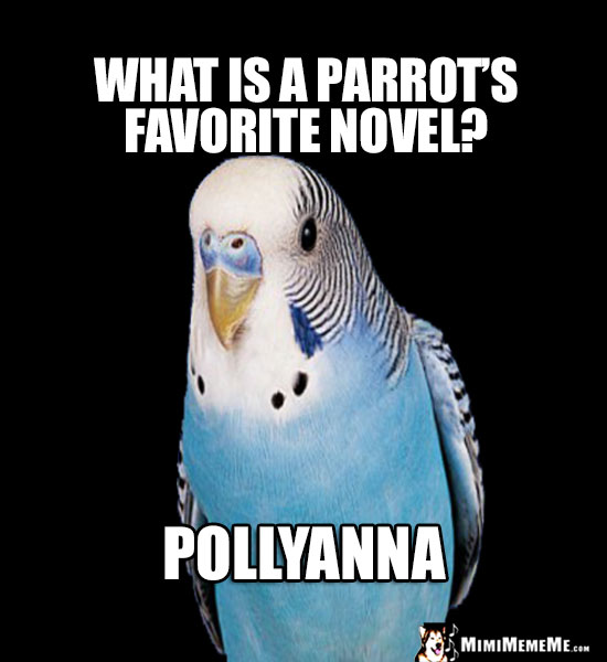 Smart Bird Humor: What is a parrot's favorite novel? Pollyanna