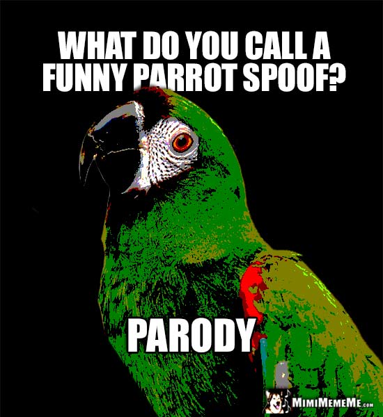 Funny Parrot Asks: What do you call a funny parrot spoof? Parody