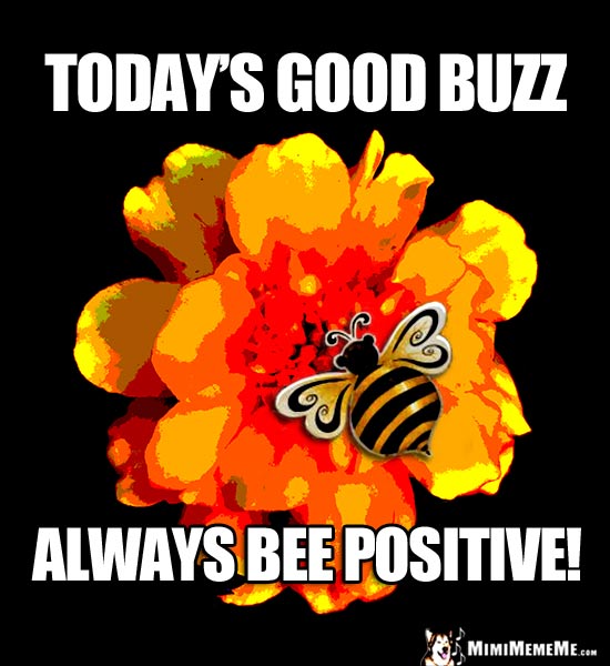 Stylized Bee on Flower Says: Today's Good Buzz, Always Bee Positive!