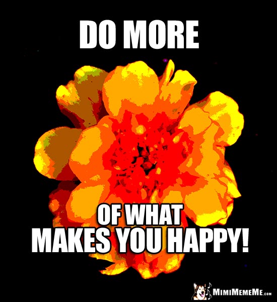 Posterized Flower with Happy Thought: Do more of what makes you happy!