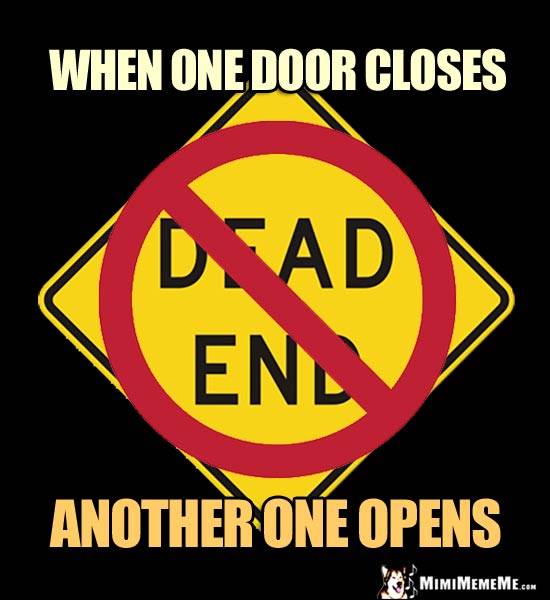 NO Dead End Sign: When one door closes, another one opens.