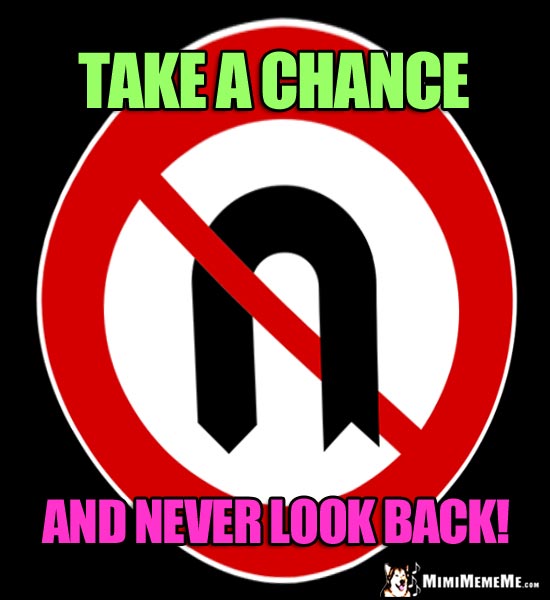 No U-Turn Sign: Take a chance and never look back!