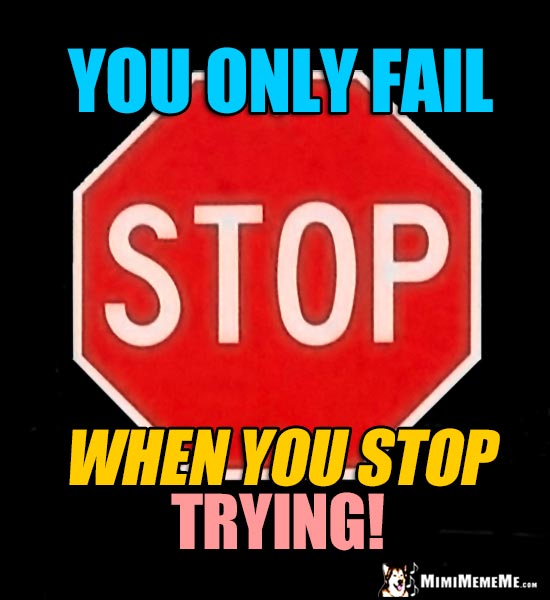 Stop Sign: You only fail when you stop trying!
