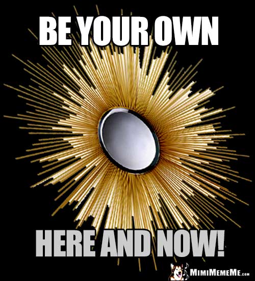 Zen Motivational Words: Be your own here and now!